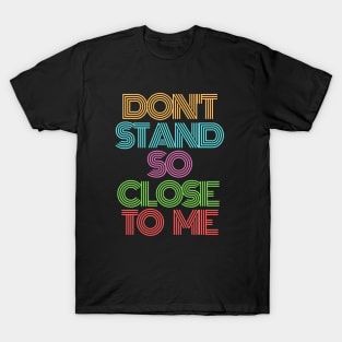 Don't Stand So Close to Me - Coronavirus, Corona, CoVid-19 T-Shirt